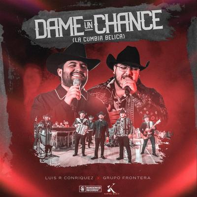 Dame Un Chance (La Cumbia Bélica) By Luis R Conriquez, Grupo Frontera's cover