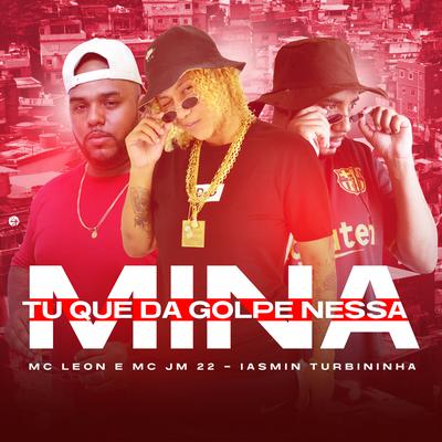 Tu Que Dá Golpe Nessa Mina By Iasmin Turbininha, Mc Leon, Mc JM22's cover