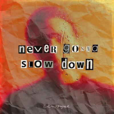 Never Gonna Slow Down By Zenosyne's cover