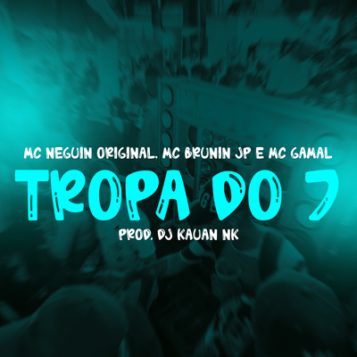 Tropa do 7 By DJ Kauan NK, mc gamal, Mc Neguin Original, Mc Brunin JP's cover