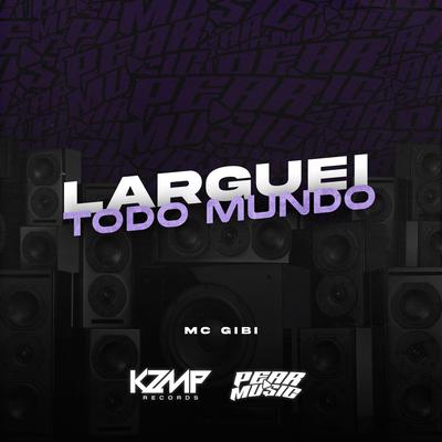 Larguei Todo Mundo By Mc Gibi's cover