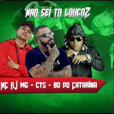 Nao Sei To Louco 2 By CTS Kamika-Z, MC Bo do Catarina, Mc Rj MG, Bó Do Catarina's cover