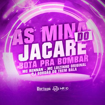 As Mina do Jacaré Bota pra Bombar By Mc Rennan, Mc Luizinho, DJ Gordão do Trem Bala's cover