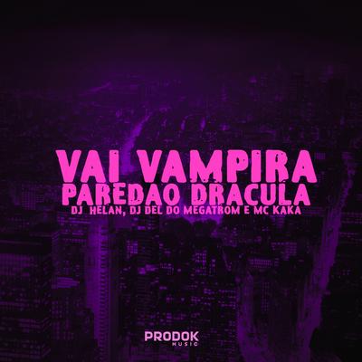 Vai Vampira, Paredão Dracula By DJ Helan, Dj Del do Megatron, MC KAKA's cover