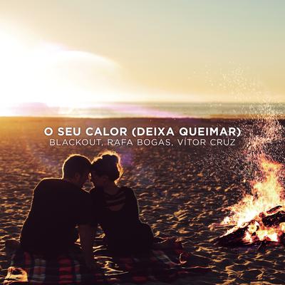O Seu Calor (Deixa Queimar) By Blackout, Rafa Bogas, Vitor Cruz's cover