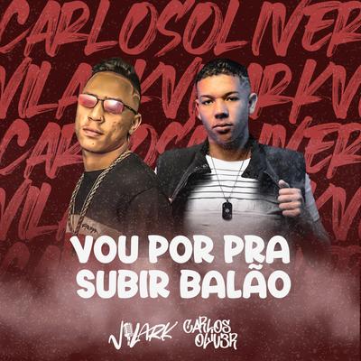 Vou por pra Subir Balão By DJ Carlos Oliver, MC Vilark's cover