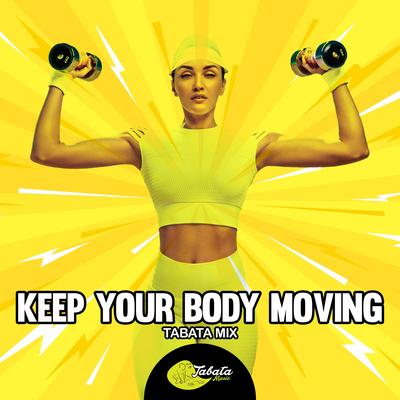 Keep Your Body Moving (Tabata Mix) By Tabata Music's cover