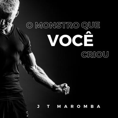 O Monstro Que Você Criou By JT Maromba's cover