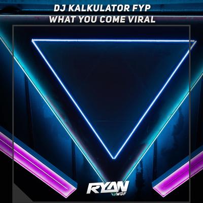 Dj Kalkulator Fyp X What You Come Viral By Ryan A WDF's cover