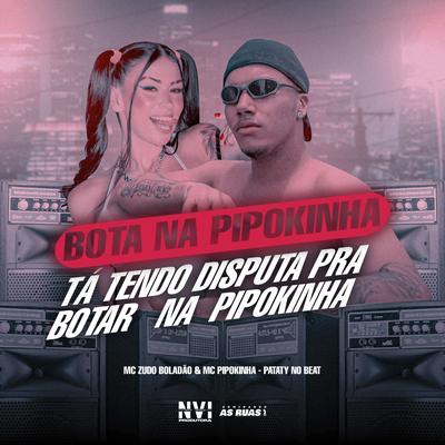 Bota na Pipokinha - Tá Tendo Disputa pra Botar na Pipokinha By MC Pipokinha, MC Zudo Boladão's cover