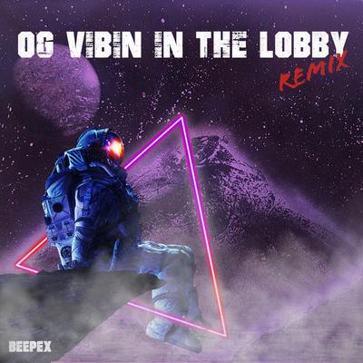 OG Vibin in the Lobby (Remix) By Beepex's cover