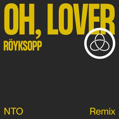 Oh, Lover (NTO Remix) By Röyksopp, Susanne Sundfør, Nto's cover