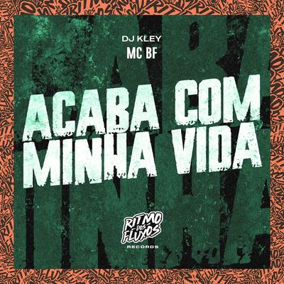 Acaba Com Minha Vida By MC BF, DJ Kley's cover