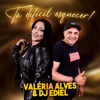 Tá Difícil Esquecer By Valéria Alves & DJ Ediel's cover