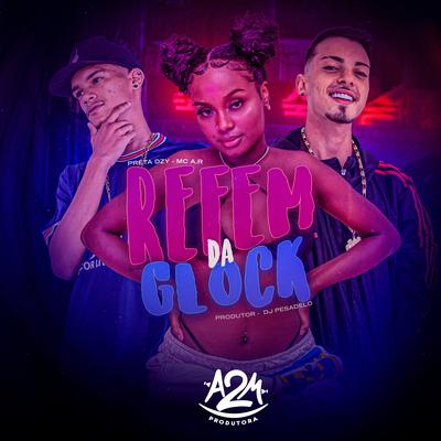 Refem da Glock By Preta DZY, MC A.R, DJ PESADELO's cover