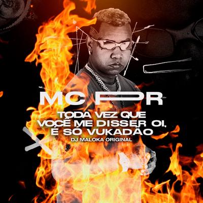 Toda Vez Que Você Me Disser Oi, É Só Vukadão By MC PR, DJ Maloka Original's cover