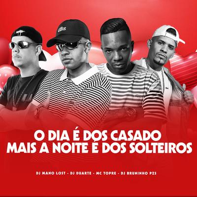 O Dia É dos Casados, Mas a Noite É dos Solteiros (feat. Mc Topre) (feat. Mc Topre) By DJ DUARTE, Dj Bruninho Pzs, Dj Mano Lost, Mc Topre's cover