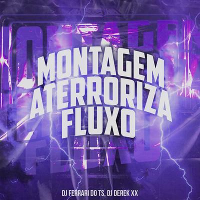 Montagem Aterroriza Fluxo By DJ Ferrari Do Ts, DJ Derek XX's cover
