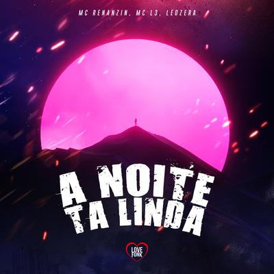 A Noite Ta Linda By Mc L3, MC Renanzin, LeoZera, Love Funk's cover