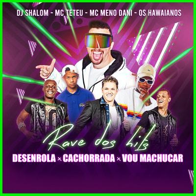 Rave Dos Hits: Desenrola vs Cachorrada vs Vou Machucar By DJ SHALOM, Os Hawaianos, MC Meno Dani, MC Teteu's cover