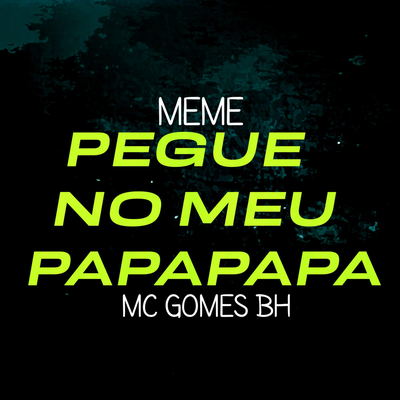 Meme Pegue No Meu Papapapa By MC GOMES BH's cover