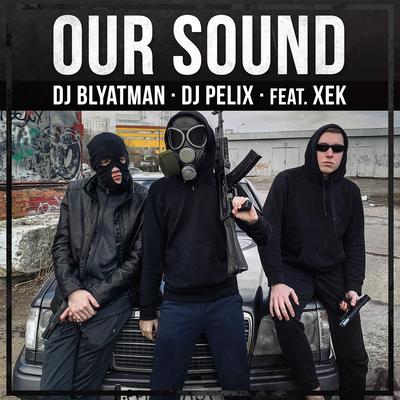 Our Sound By DJ Blyatman, DJ Pelix, Xek's cover