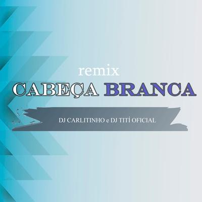Cabeça Branca (Remix) By Dj Carlitinho, DJ TITÍ OFICIAL's cover