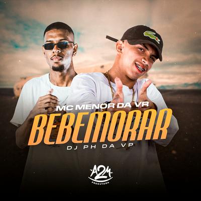 Bebemorar By MC Menor da VR, Dj Ph Da Vp's cover