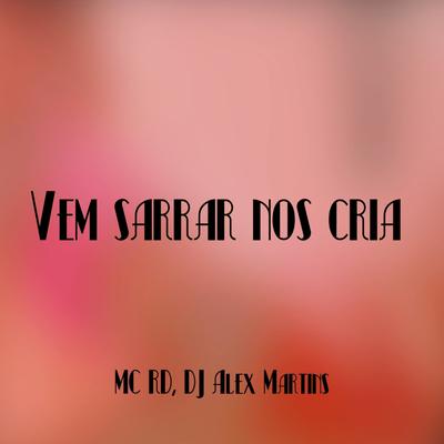 Vem Sarrar nos Cria (feat. Mc Rd) By DJ ALEX MARTINS, Mc RD's cover