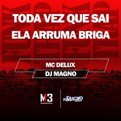 Toda Vez Que Sai - Ela Arruma Briga By Mc Delux, DJ MAGNO's cover