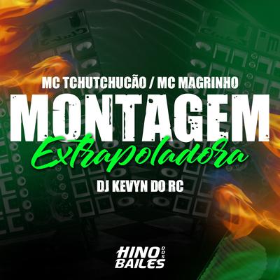 Montagem Extrapoladora By Mc Magrinho, MC TCHUTCHUCÃO, DJ Kevyn Do RC's cover