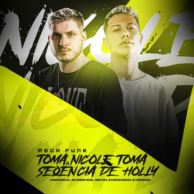 MEGA FUNK TOMA NICOLE TOMA SEQUENCIA DE HOLLY (feat. DJ Jeeh FDC & DJ Menezes)'s cover