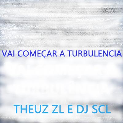 Vai Começar a Turbulencia By THEUZ ZL, DJ_SCL's cover