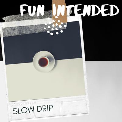 Slow Drip By Fun Intended's cover