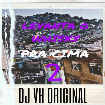 LEVANTA O WHISKY PRA CIMA 2 By DJ VH ORIGINAL, MC Bin Laden, Mc Gw's cover