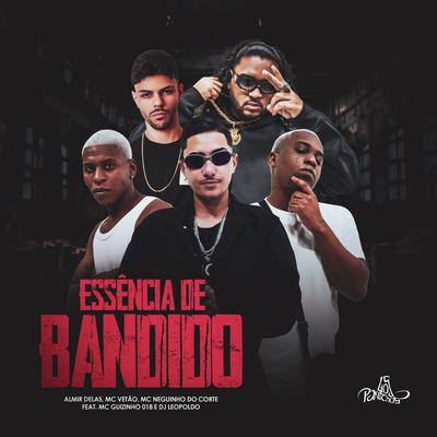 Essência De Bandido By Almir delas, Mc Vetão, Mc Neguinho do Corte, MC Guizinho 018, Dj Leopoldo's cover