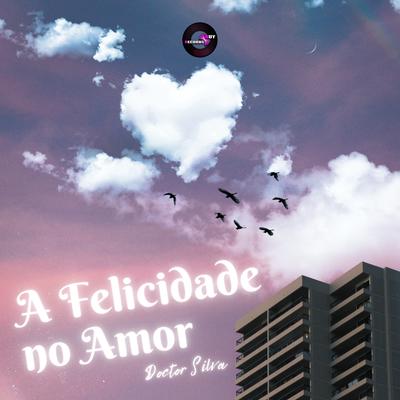 A Felicidade No Amor By Doctor Silva's cover