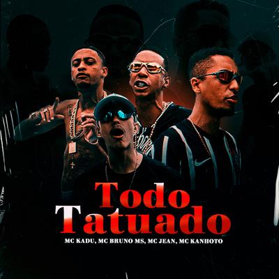 Todo Tatuado By Mc Kadu, Mc Jean, Mc Kanhoto, MC Bruno MS, DJ WN's cover