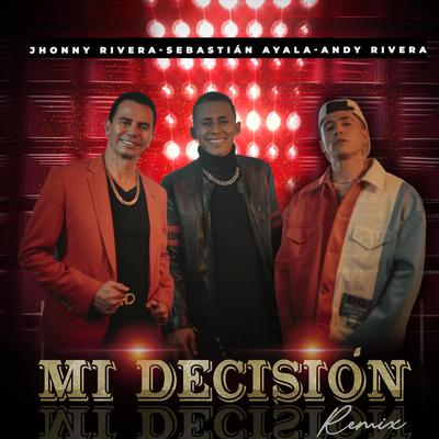 Mi Decisión (Remix) By Jhonny Rivera, Andy Rivera, Sebastián Ayala's cover