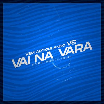 Vem Articulando Vs Vai na Vara By MC PR, Mc RD, DJ Caldas, BM, Dj Pedro Azevedo's cover