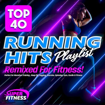 Top 40 Running Hits Playlist Remixed for Fitness - Perfect for Marathon Training , Keep Fit, Jogging, Exercise, Spinning, Gym, Cardio & Fitness's cover