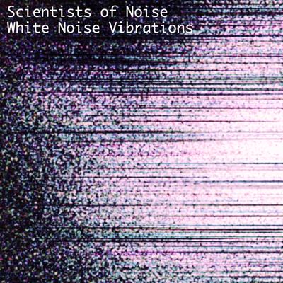 White Noise Vibrations By Scientists of Noise's cover