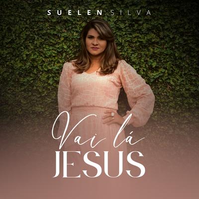 Vai Lá Jesus By Suelen Silva's cover