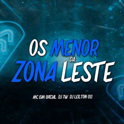 Os Menor da Zona Leste By DJ LEILTON 011, DJ 7W, MC BM OFICIAL's cover