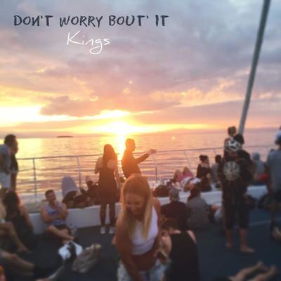 Don't Worry Bout' It By Kings's cover