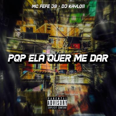 PQP ELA QUER ME DAR By Club do hype, MC FEFE JS, DJ Kayl011's cover