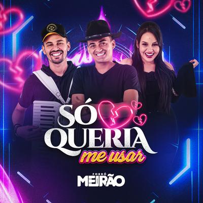 Só Queria Me Usar By Forró Meirão's cover