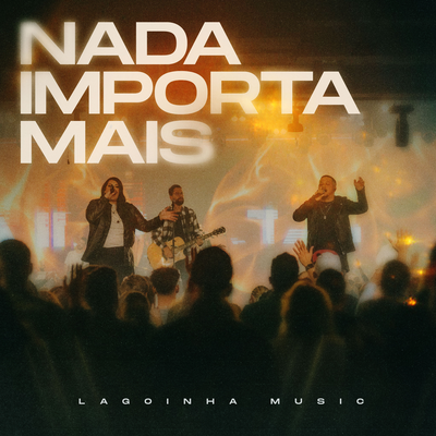 Nada Importa Mais (Ao Vivo) By Lagoinha Music, Vinicius Zulato, Moni Templar's cover