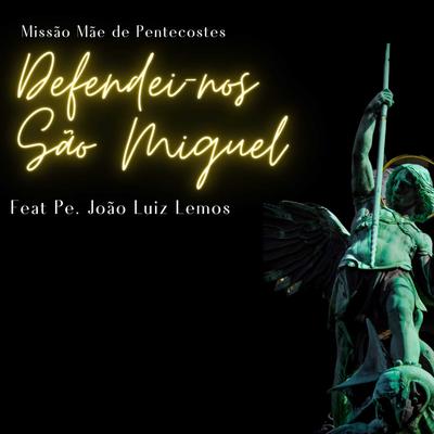 Defendei-Nos São Miguel By Missão Mãe de Pentecostes, Pe. João Luiz Lemos's cover