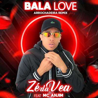 Bala Love (feat. Mc Anjim) (feat. Mc Anjim) (Arrochadeira Remix) By Zé da Vea, Mc Anjim's cover